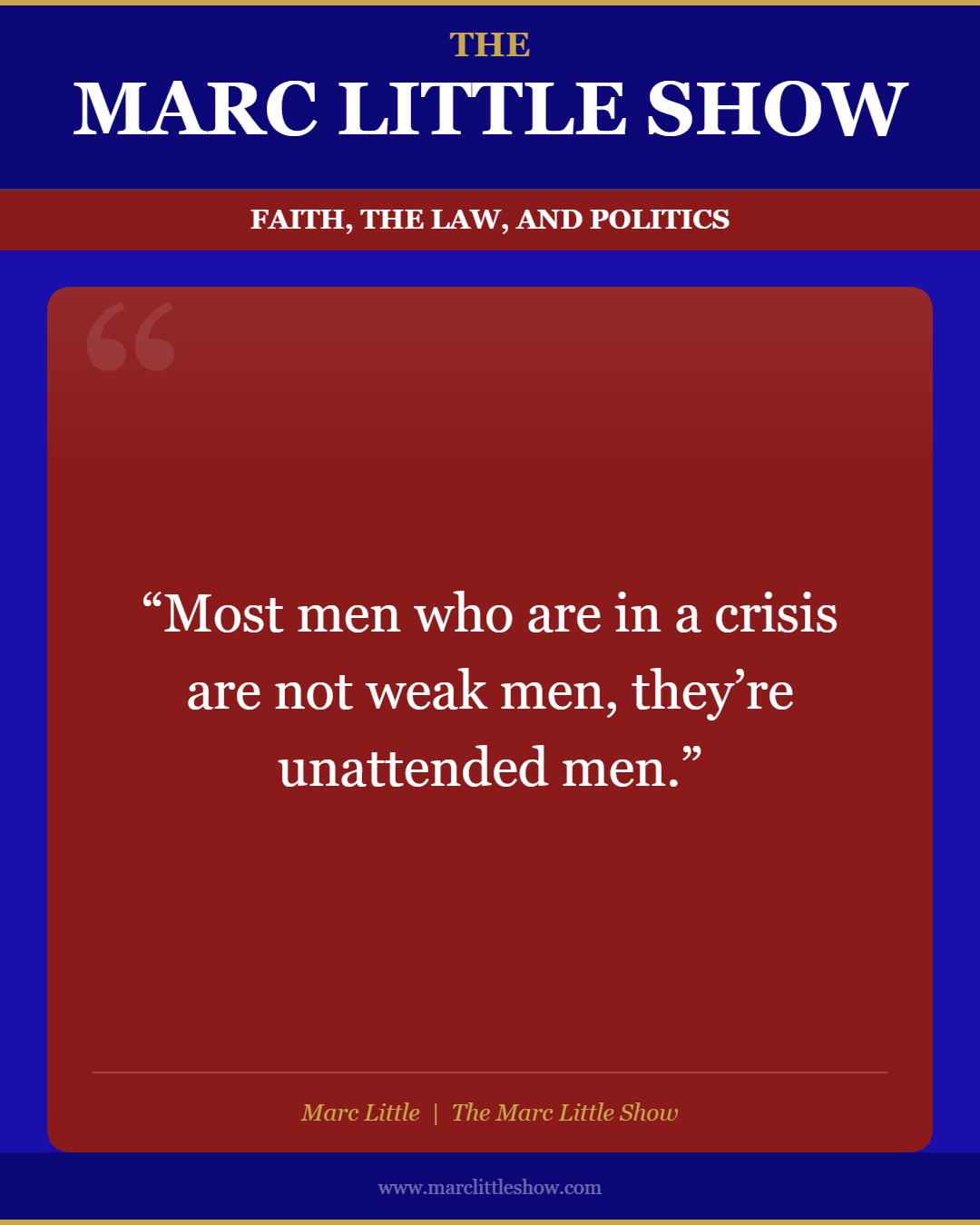Most men who are in a crisis are not weak men, they're unattended men. — Marc Little | The Marc Little Show