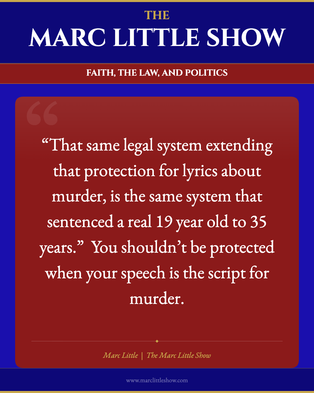 That same legal system extending protection for lyrics about murder is the same system that sentenced a real 19-year-old to 35 years. — Marc Little | The Marc Little Show