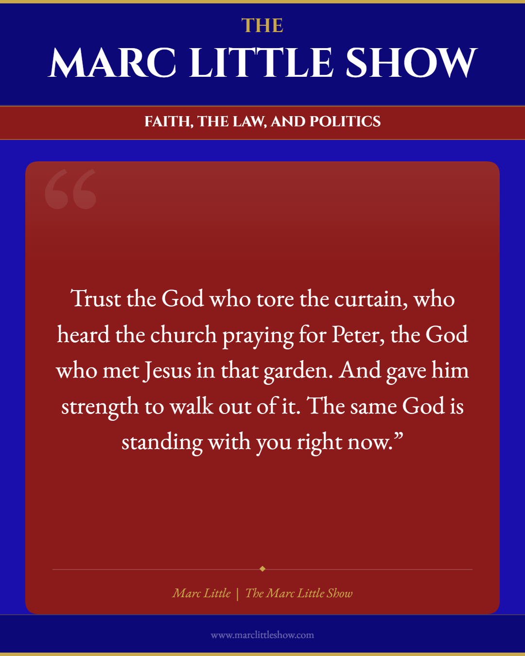 Trust the God who tore the curtain, who heard the church praying for Peter, the God who met Jesus in that garden. And gave him strength to walk out of it. The same God is standing with you right now. — Marc Little | The Marc Little Show