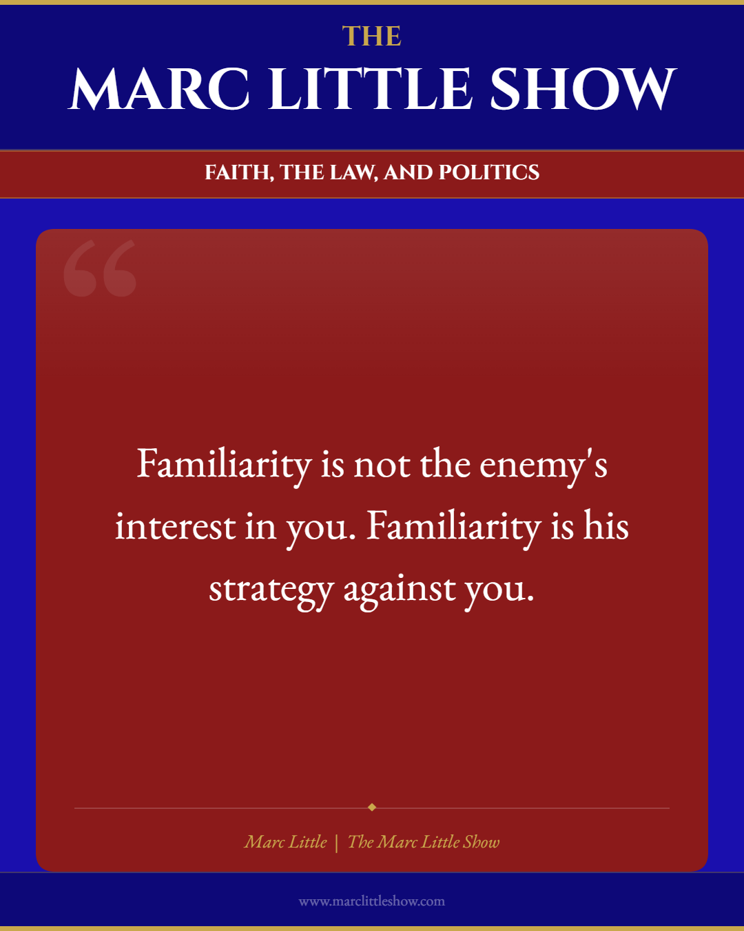 Familiarity is not the enemy's interest in you. Familiarity is his strategy against you. Marc Little | The Marc Little Show
