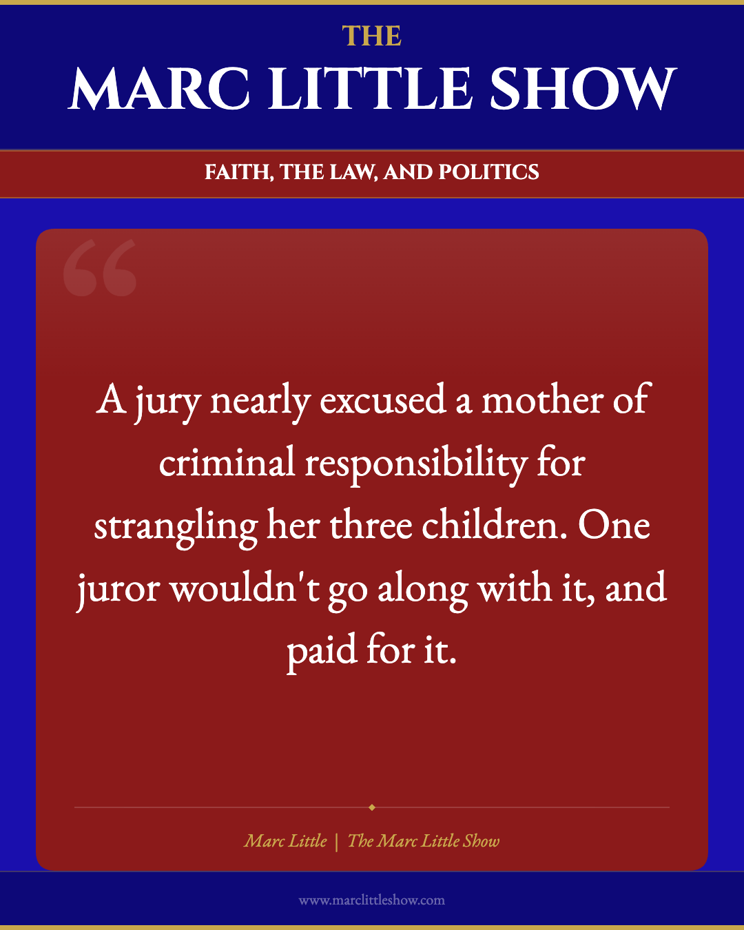 A jury nearly excused a mother of criminal responsibility for strangling her three children. One juror wouldn't go along with it, and paid for it. Marc Little | The Marc Little Show